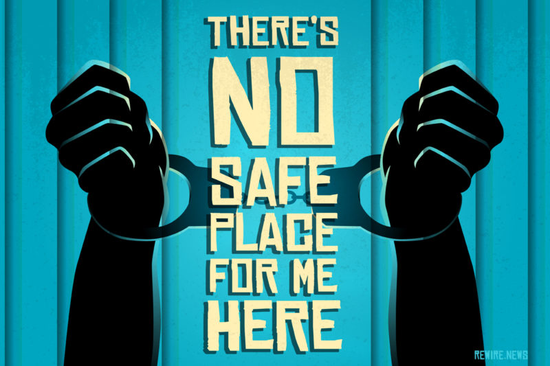[Photo: An illustration of silhouetted hands in handcuffs in front of cell bars. In the foreground is text that reads 'There's no safe place for me here.']