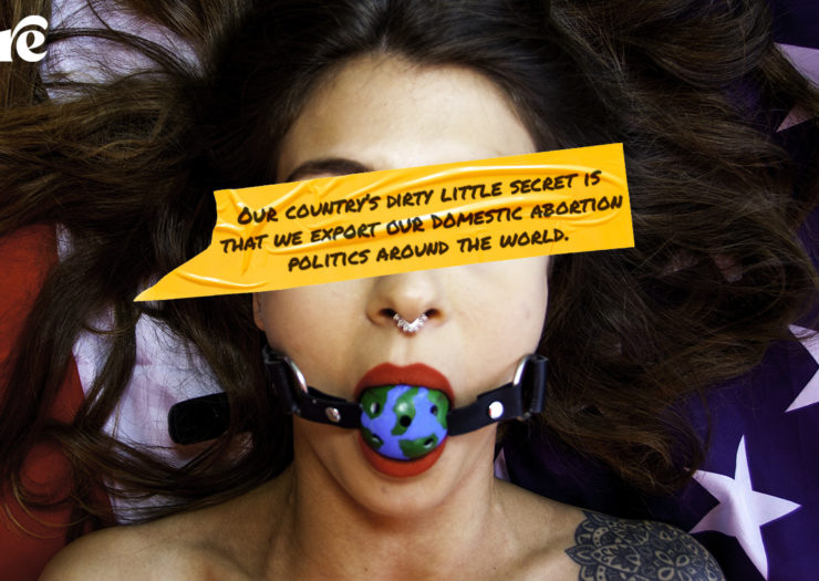 Our country’s dirty little secret is that we export our domestic abortion politics around the world.